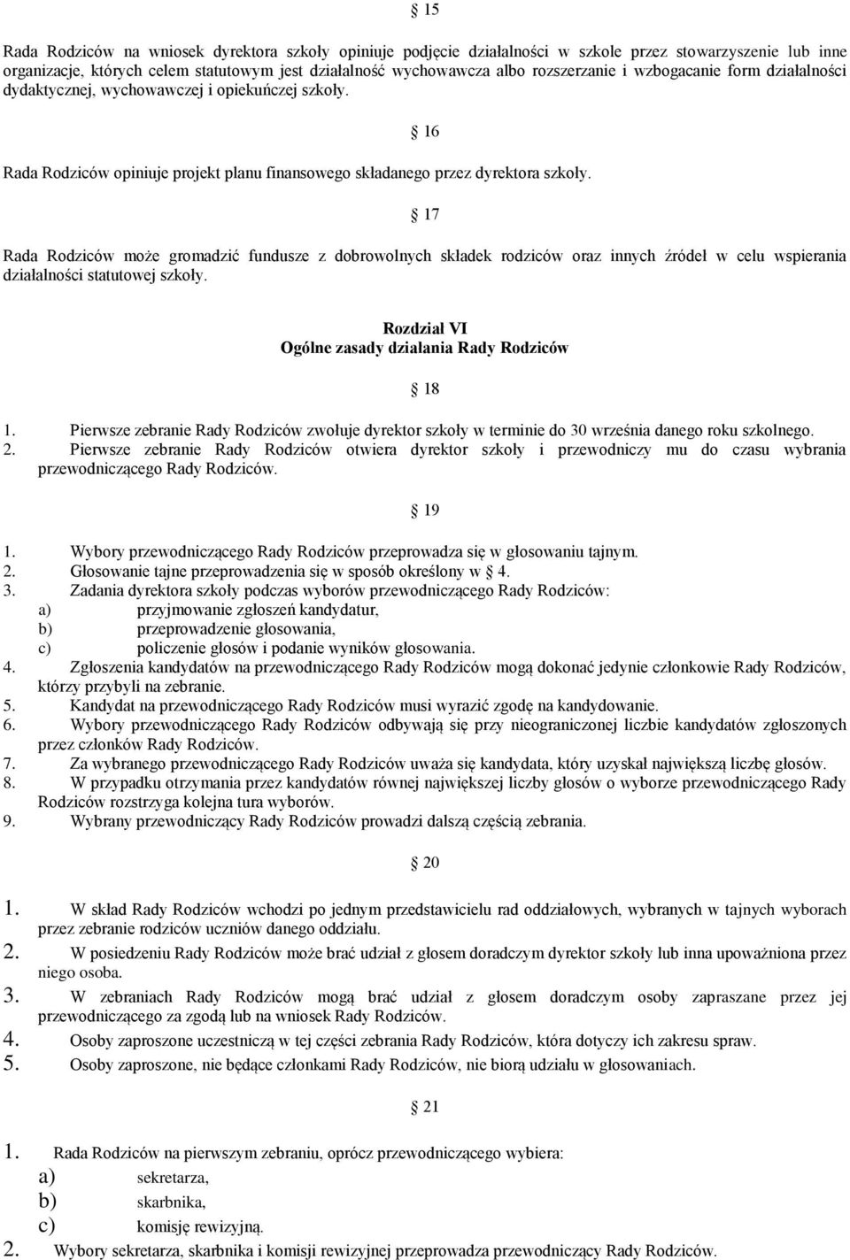 16 17 Rada Rodziców może gromadzić fundusze z dobrowolnych składek rodziców oraz innych źródeł w celu wspierania działalności statutowej szkoły. Rozdział VI Ogólne zasady działania Rady Rodziców 18 1.