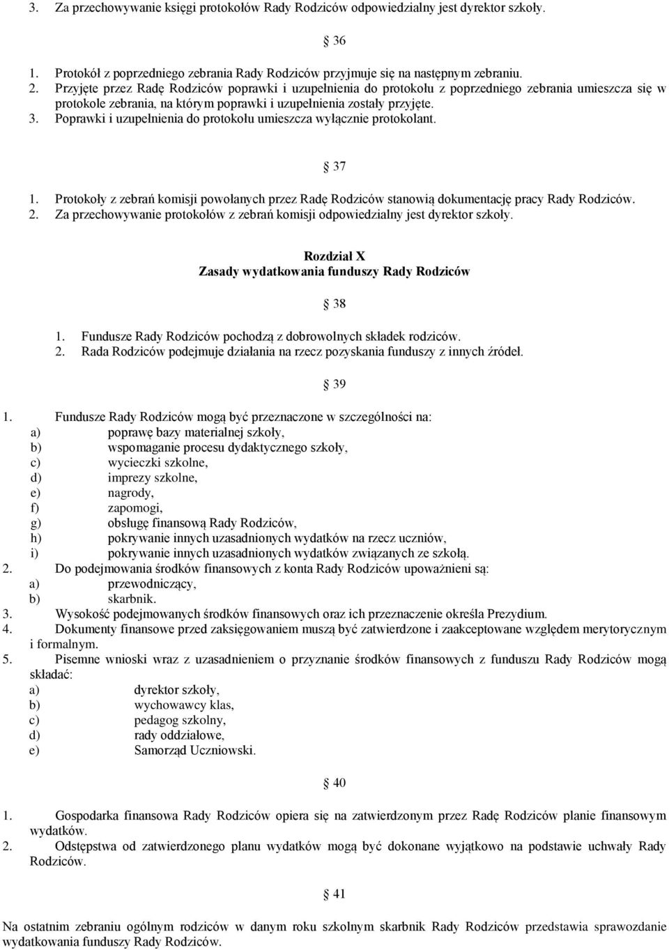 Poprawki i uzupełnienia do protokołu umieszcza wyłącznie protokolant. 37 1. Protokoły z zebrań komisji powołanych przez Radę Rodziców stanowią dokumentację pracy Rady Rodziców. 2.