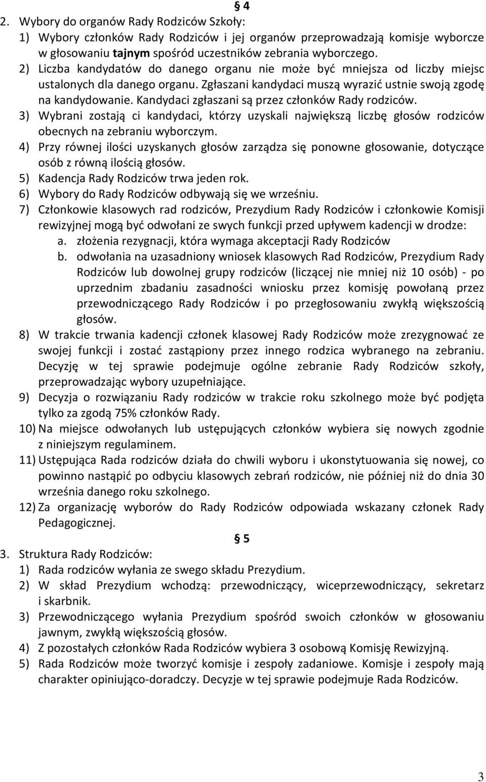 Kandydaci zgłaszani są przez członków Rady rodziców. 3) Wybrani zostają ci kandydaci, którzy uzyskali największą liczbę głosów rodziców obecnych na zebraniu wyborczym.