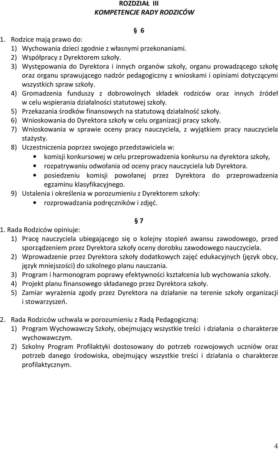 4) Gromadzenia funduszy z dobrowolnych składek rodziców oraz innych źródeł w celu wspierania działalności statutowej szkoły. 5) Przekazania środków finansowych na statutową działalność szkoły.