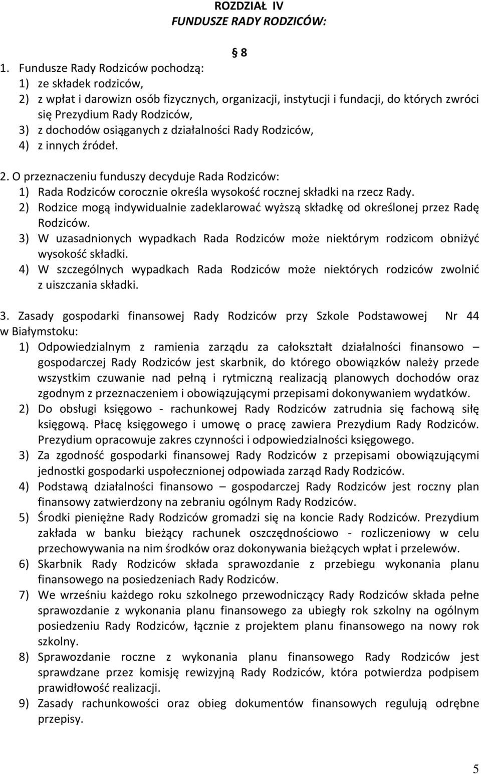 osiąganych z działalności Rady Rodziców, 4) z innych źródeł. 2. O przeznaczeniu funduszy decyduje Rada Rodziców: 1) Rada Rodziców corocznie określa wysokość rocznej składki na rzecz Rady.