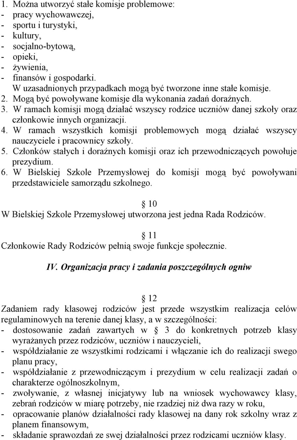 W ramach komisji mogą działać wszyscy rodzice uczniów danej szkoły oraz członkowie innych organizacji. 4. W ramach wszystkich komisji problemowych mogą działać wszyscy nauczyciele i pracownicy szkoły.