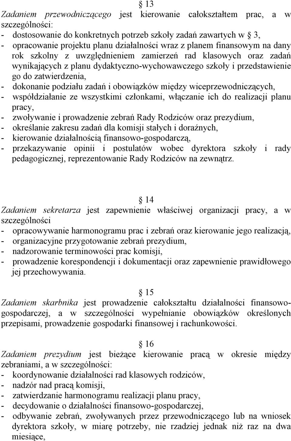 podziału zadań i obowiązków między wiceprzewodniczących, - współdziałanie ze wszystkimi członkami, włączanie ich do realizacji planu pracy, - zwoływanie i prowadzenie zebrań Rady Rodziców oraz