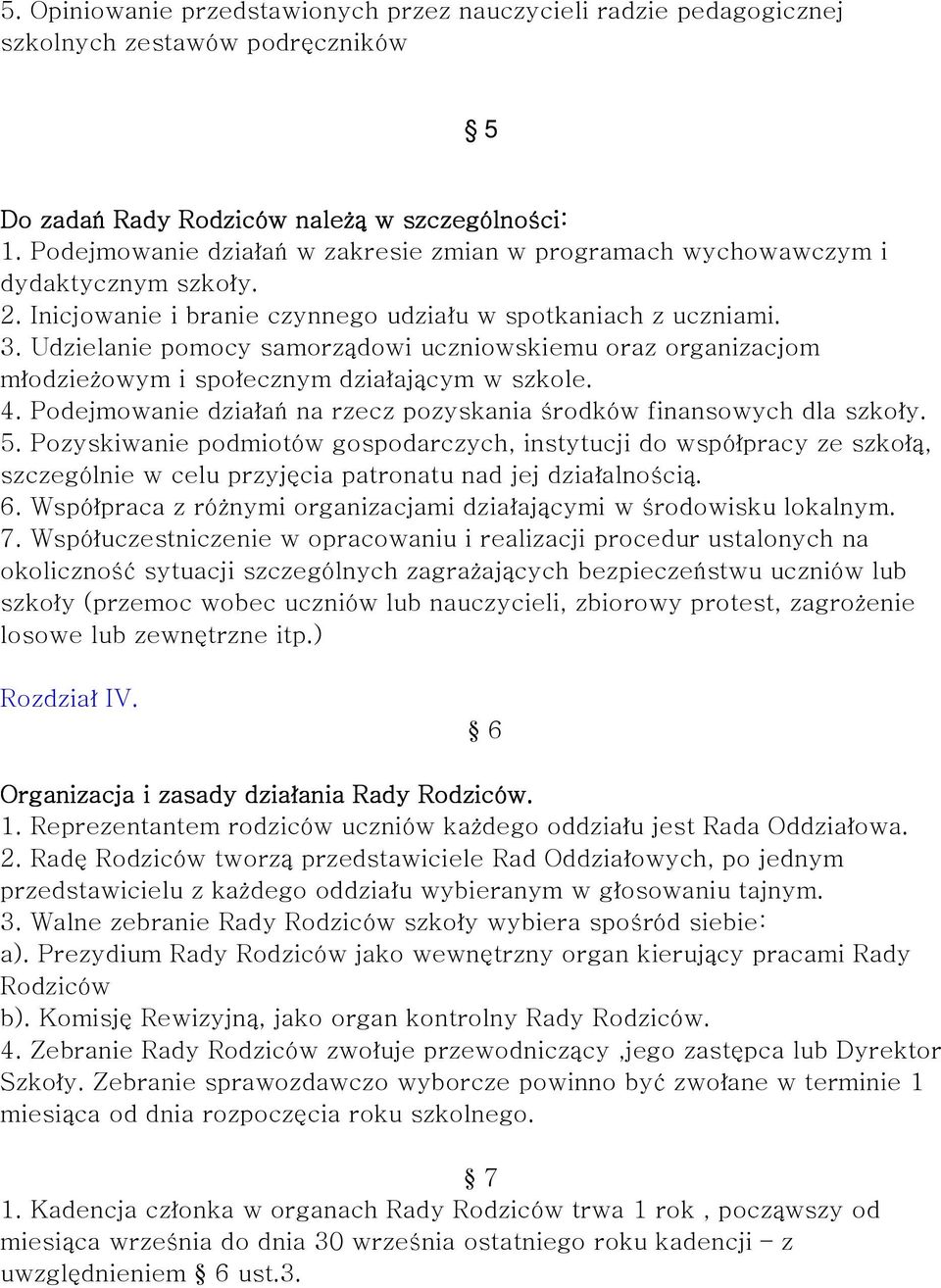 Udzielanie pomocy samorządowi uczniowskiemu oraz organizacjom młodzieżowym i społecznym działającym w szkole. 4. Podejmowanie działań na rzecz pozyskania środków finansowych dla szkoły. 5.