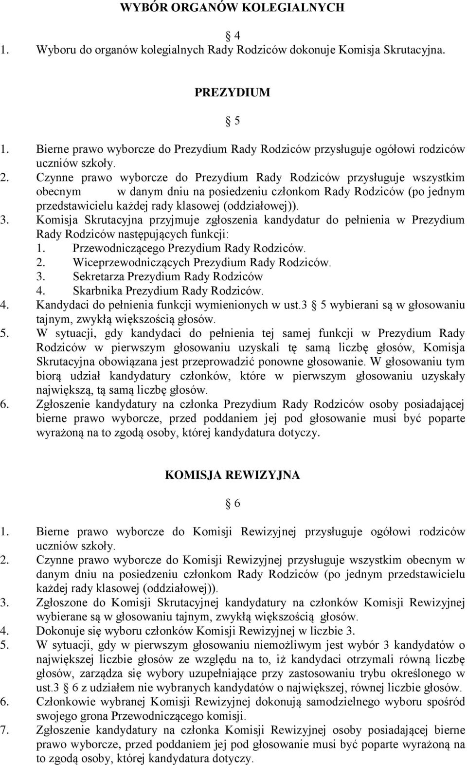 Czynne prawo wyborcze do Prezydium Rady Rodziców przysługuje wszystkim obecnym w danym dniu na posiedzeniu członkom Rady Rodziców (po jednym przedstawicielu każdej rady klasowej (oddziałowej)). 3.