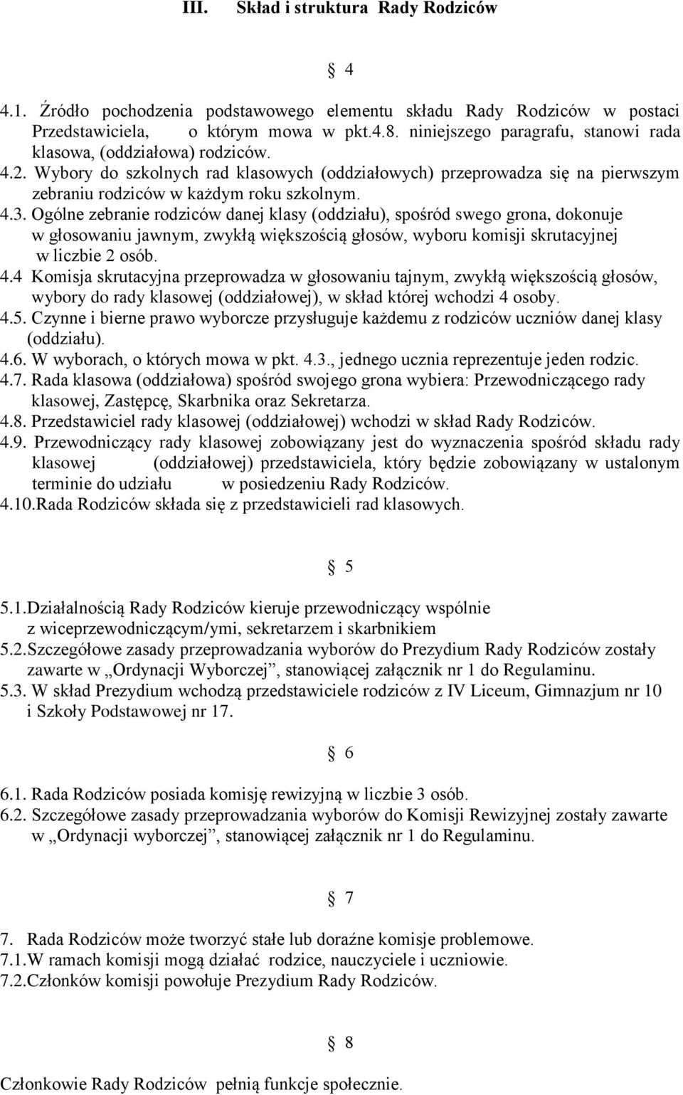 Ogólne zebranie rodziców danej klasy (oddziału), spośród swego grona, dokonuje w głosowaniu jawnym, zwykłą większością głosów, wyboru komisji skrutacyjnej w liczbie 2 osób. 4.