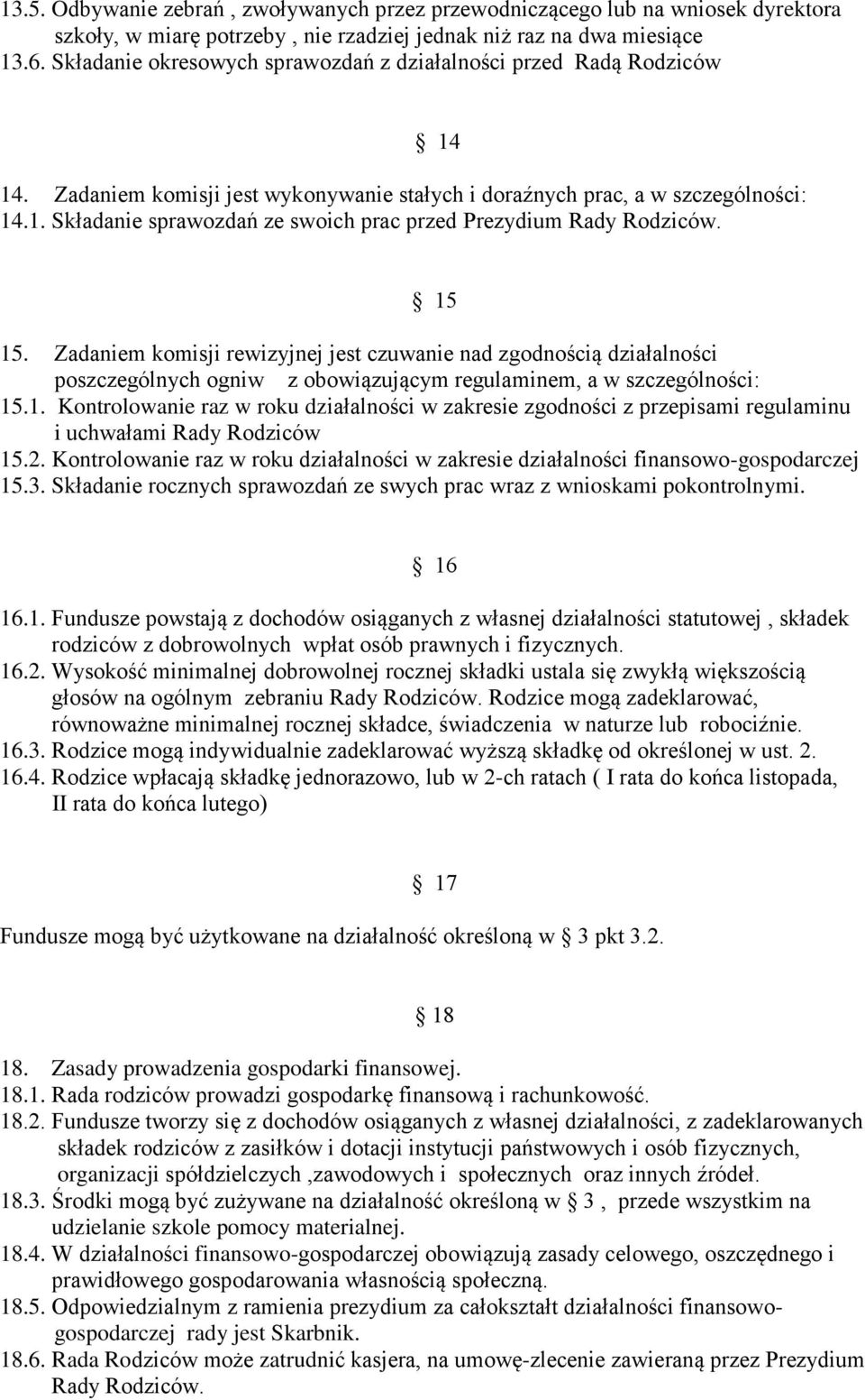 15 15. Zadaniem komisji rewizyjnej jest czuwanie nad zgodnością działalności poszczególnych ogniw z obowiązującym regulaminem, a w szczególności: 15.1. Kontrolowanie raz w roku działalności w zakresie zgodności z przepisami regulaminu i uchwałami Rady Rodziców 15.