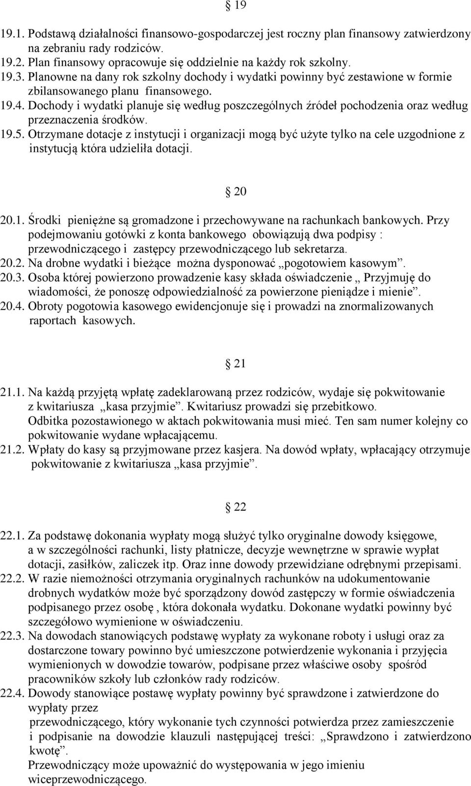 Dochody i wydatki planuje się według poszczególnych źródeł pochodzenia oraz według przeznaczenia środków. 19.5.
