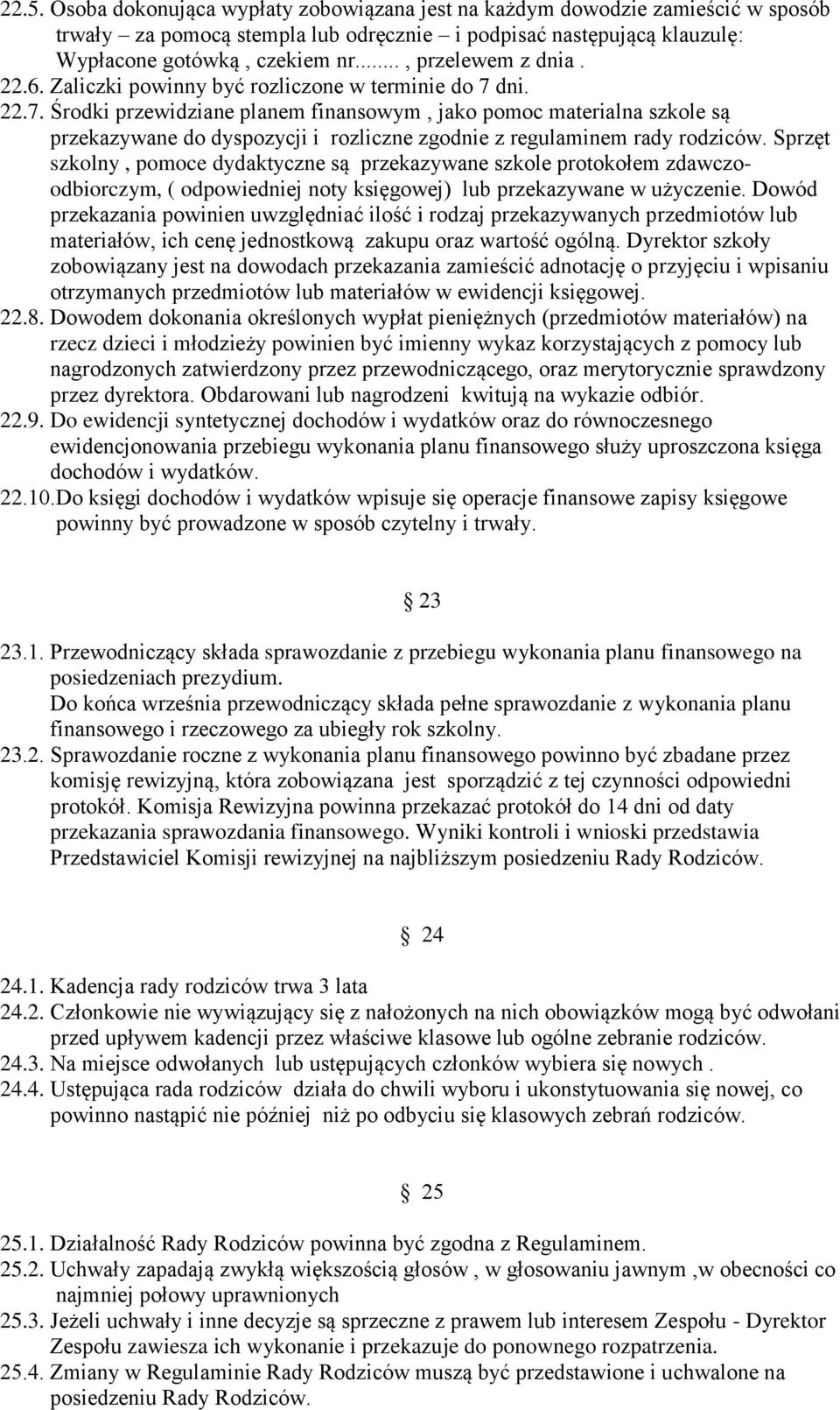 dni. 22.7. Środki przewidziane planem finansowym, jako pomoc materialna szkole są przekazywane do dyspozycji i rozliczne zgodnie z regulaminem rady rodziców.