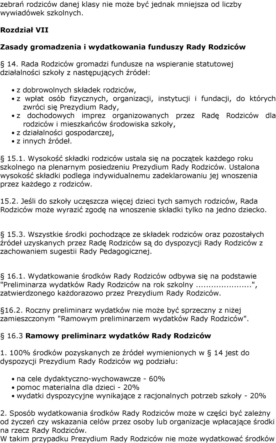 których zwróci się Prezydium Rady, z dochodowych imprez organizowanych przez Radę Rodziców dla rodziców i mieszkańców środowiska szkoły, z działalności gospodarczej, z innych źródeł. 15