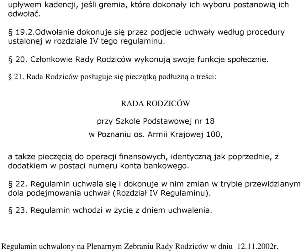 Rada Rodziców posługuje się pieczątką podłużną o treści: RADA RODZICÓW przy Szkole Podstawowej nr 18 w Poznaniu os.