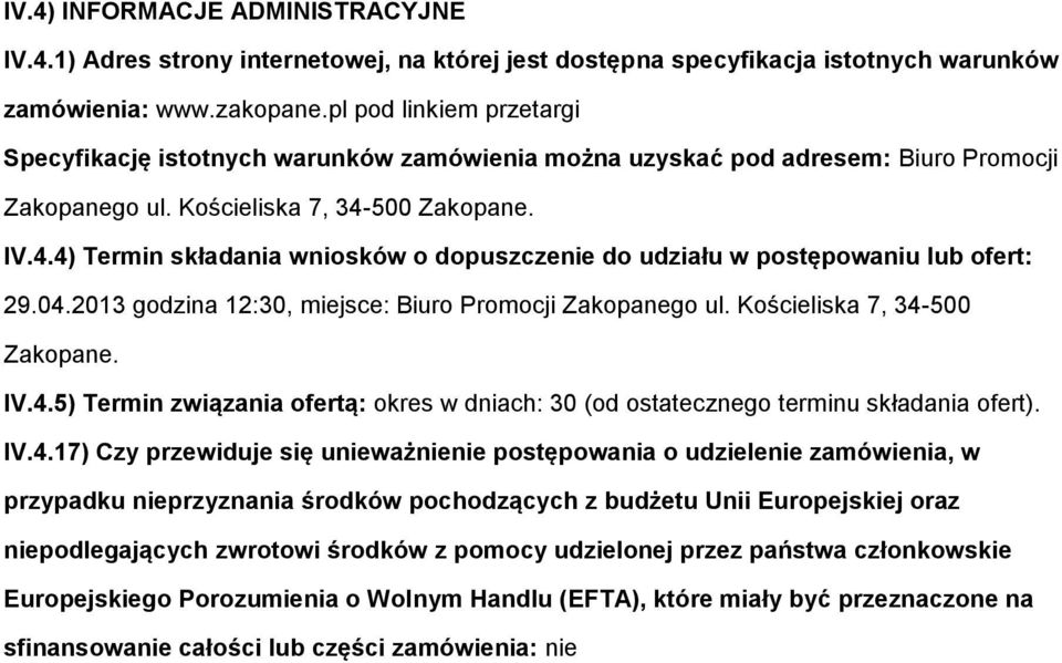 500 Zakpane. IV.4.4) Termin składania wnisków dpuszczenie d udziału w pstępwaniu lub fert: 29.04.2013 gdzina 12:30, miejsce: Biur Prmcji Zakpaneg ul. Kścieliska 7, 34-500 Zakpane. IV.4.5) Termin związania fertą: kres w dniach: 30 (d stateczneg terminu składania fert).