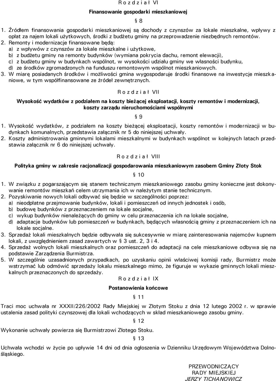 Remonty i modernizacje finansowane będą: a) z wpływów z czynszów za lokale mieszkalne i użytkowe, b) z budżetu gminy na remonty budynków (wymiana pokrycia dachu, remont elewacji), c) z budżetu gminy