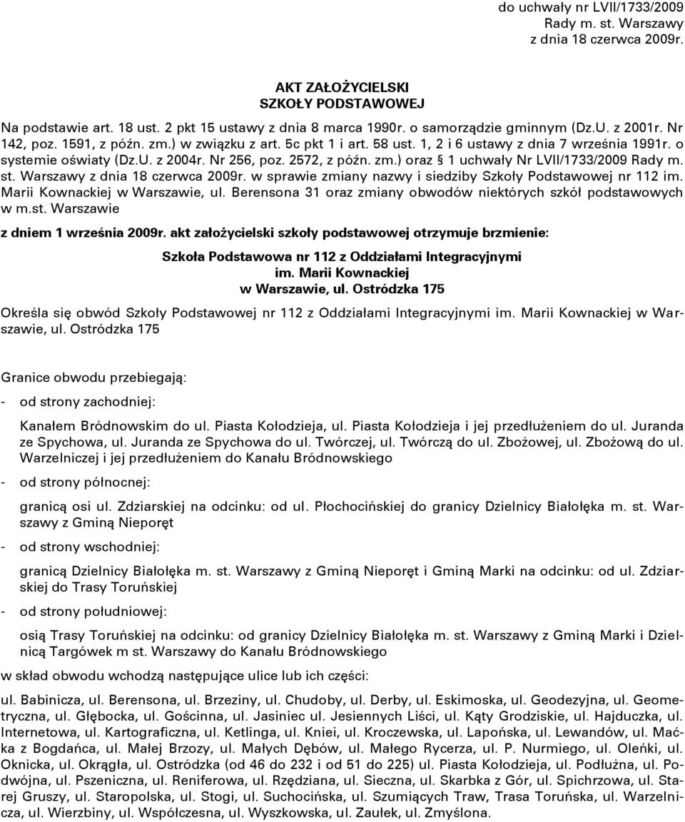 Piasta Kołodzieja, ul. Piasta Kołodzieja i jej przedłużeniem do ul. Juranda ze Spychowa, ul. Juranda ze Spychowa do ul. Twórczej, ul. Twórczą do ul. Zbożowej, ul. Zbożową do ul.