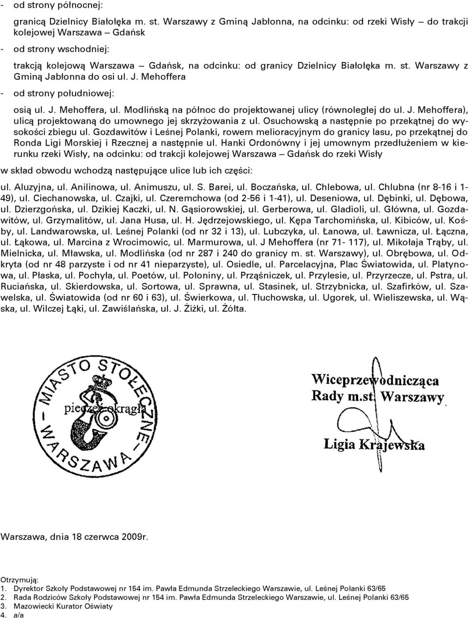 Osuchowską a następnie po przekątnej do wysokości zbiegu ul. Gozdawitów i Leśnej Polanki, rowem melioracyjnym do granicy lasu, po przekątnej do Ronda Ligi Morskiej i Rzecznej a następnie ul.