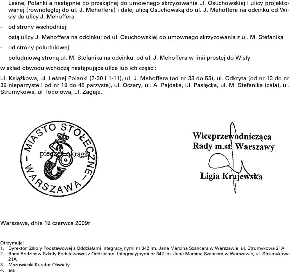 Książkowa, ul. Leśnej Polanki (2-30 i 1-11), ul. J. Mehoffera (od nr 33 do 53), ul. Odkryta (od nr 13 do nr 39 nieparzyste i od nr 18 do 46 parzyste), ul. Oczary, ul. A. Pajdaka, ul. Pasłęcka, ul. M. Stefanika (cała), ul.