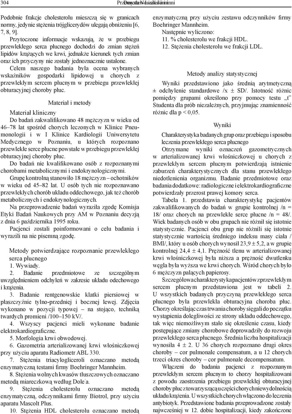 Celem aszego badaia była ocea wybraych wskaźików gospodarki lipidowej u chorych z przewlekłym sercem płucym w przebiegu przewlekłej obturacyjej choroby płuc.
