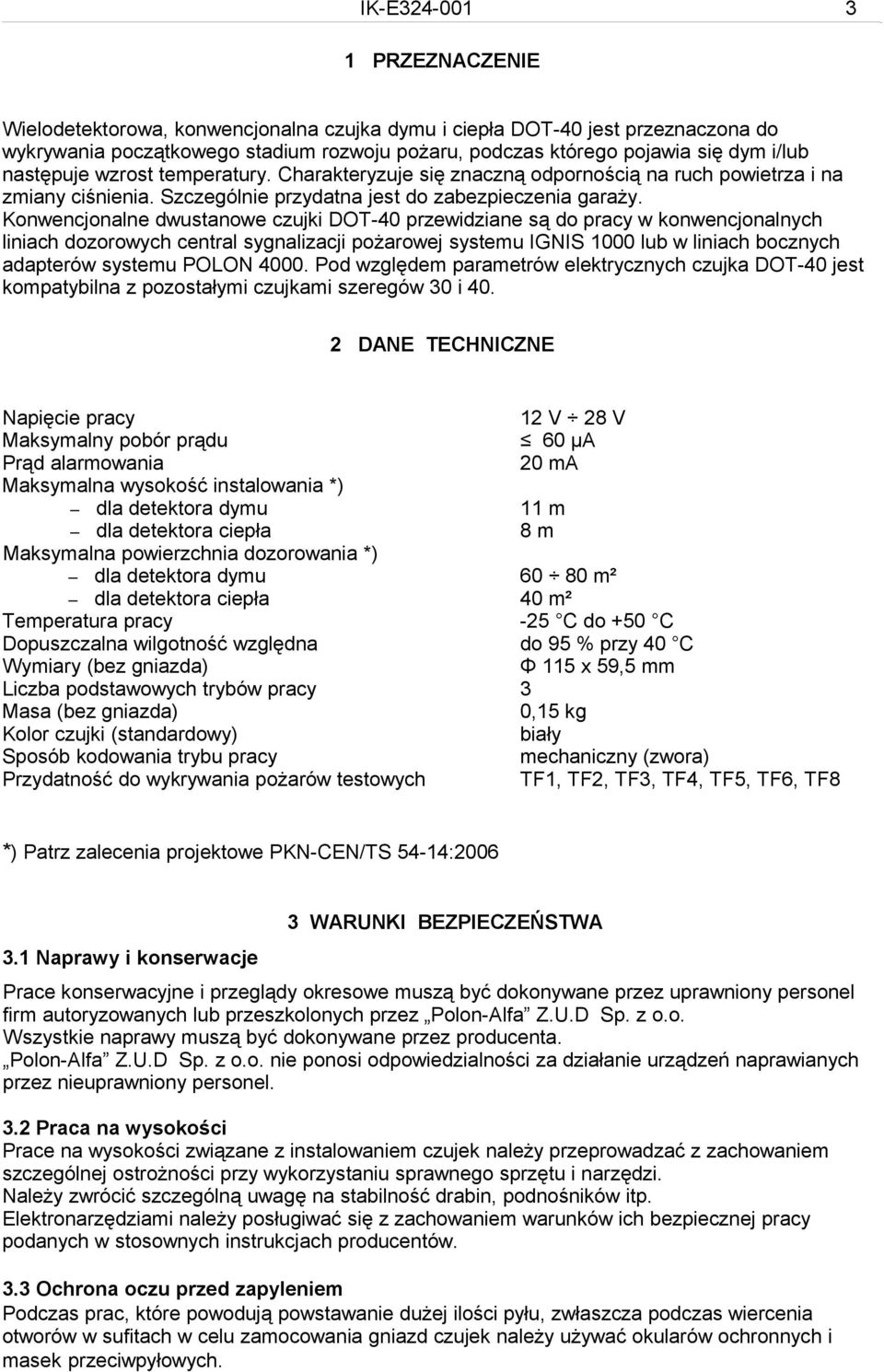 Konwencjonalne dwustanowe czujki DOT-40 przewidziane są do pracy w konwencjonalnych liniach dozorowych central sygnalizacji pożarowej systemu IGNIS 1000 lub w liniach bocznych adapterów systemu POLON