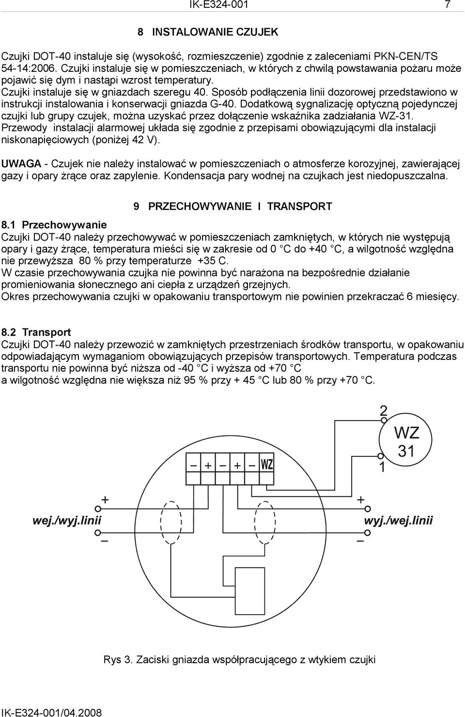 Sposób podłączenia linii dozorowej przedstawiono w instrukcji instalowania i konserwacji gniazda G-40.