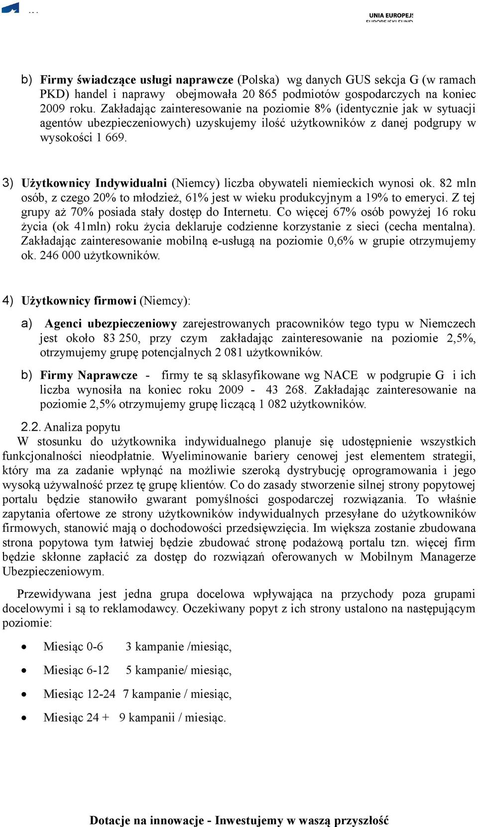 3) Użytkownicy Indywidualni (Niemcy) liczba obywateli niemieckich wynosi ok. 82 mln osób, z czego 20% to młodzież, 61% jest w wieku produkcyjnym a 19% to emeryci.