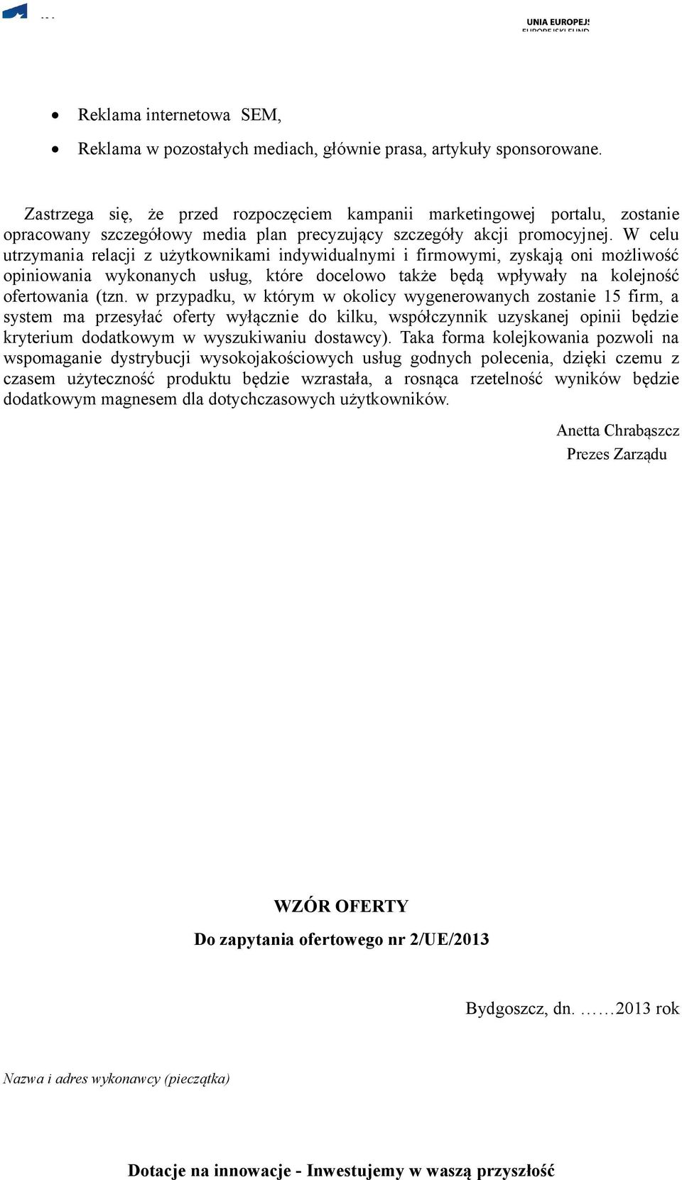 W celu utrzymania relacji z użytkownikami indywidualnymi i firmowymi, zyskają oni możliwość opiniowania wykonanych usług, które docelowo także będą wpływały na kolejność ofertowania (tzn.