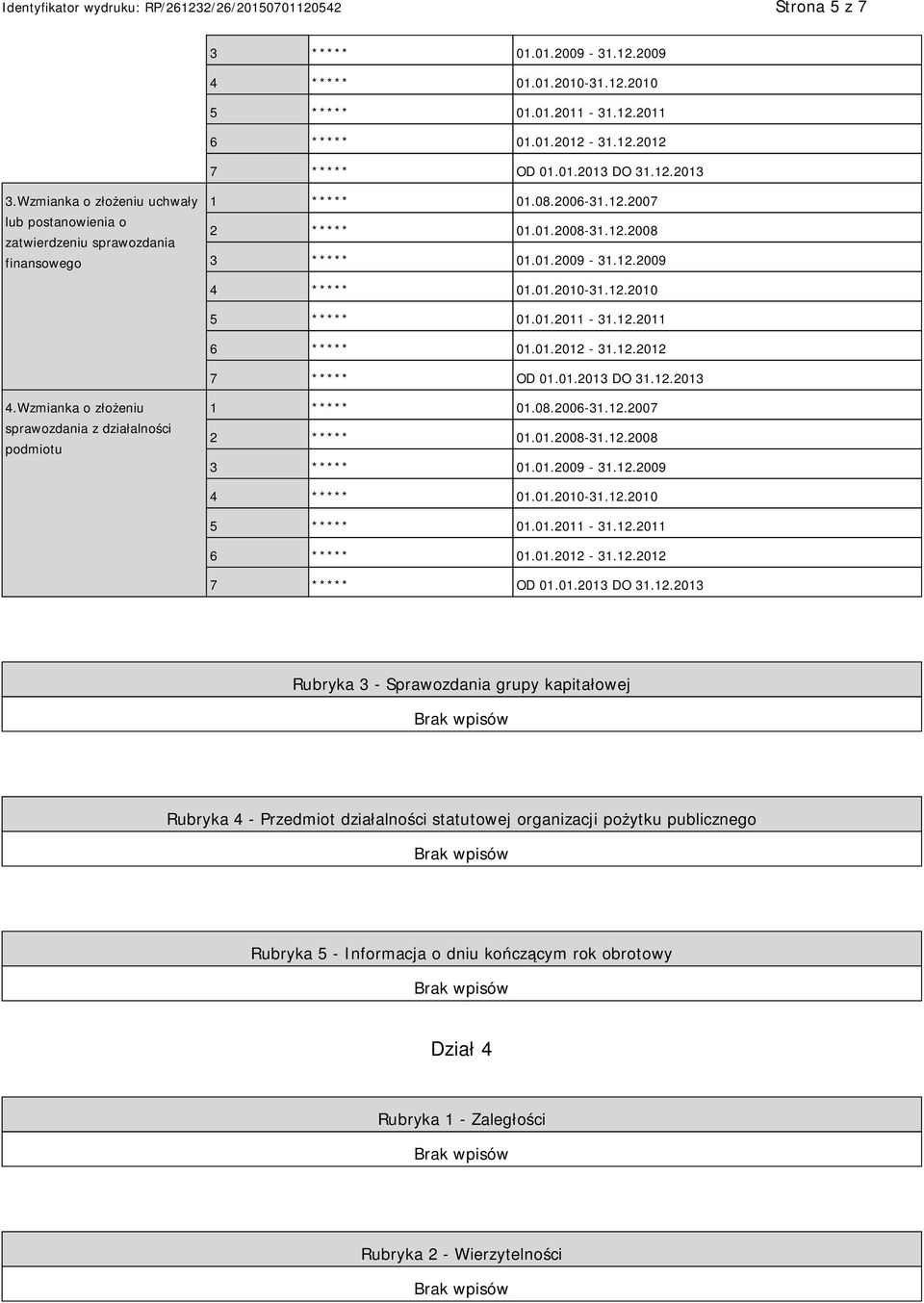 12.2010 5 ***** 01.01.2011-31.12.2011 6 ***** 01.01.2012-31.12.2012 7 ***** OD 01.01.2013 DO 31.12.2013 4.Wzmianka o złożeniu sprawozdania z działalności podmiotu 1 ***** 01.08.2006-31.12.2007 2 ***** 01.