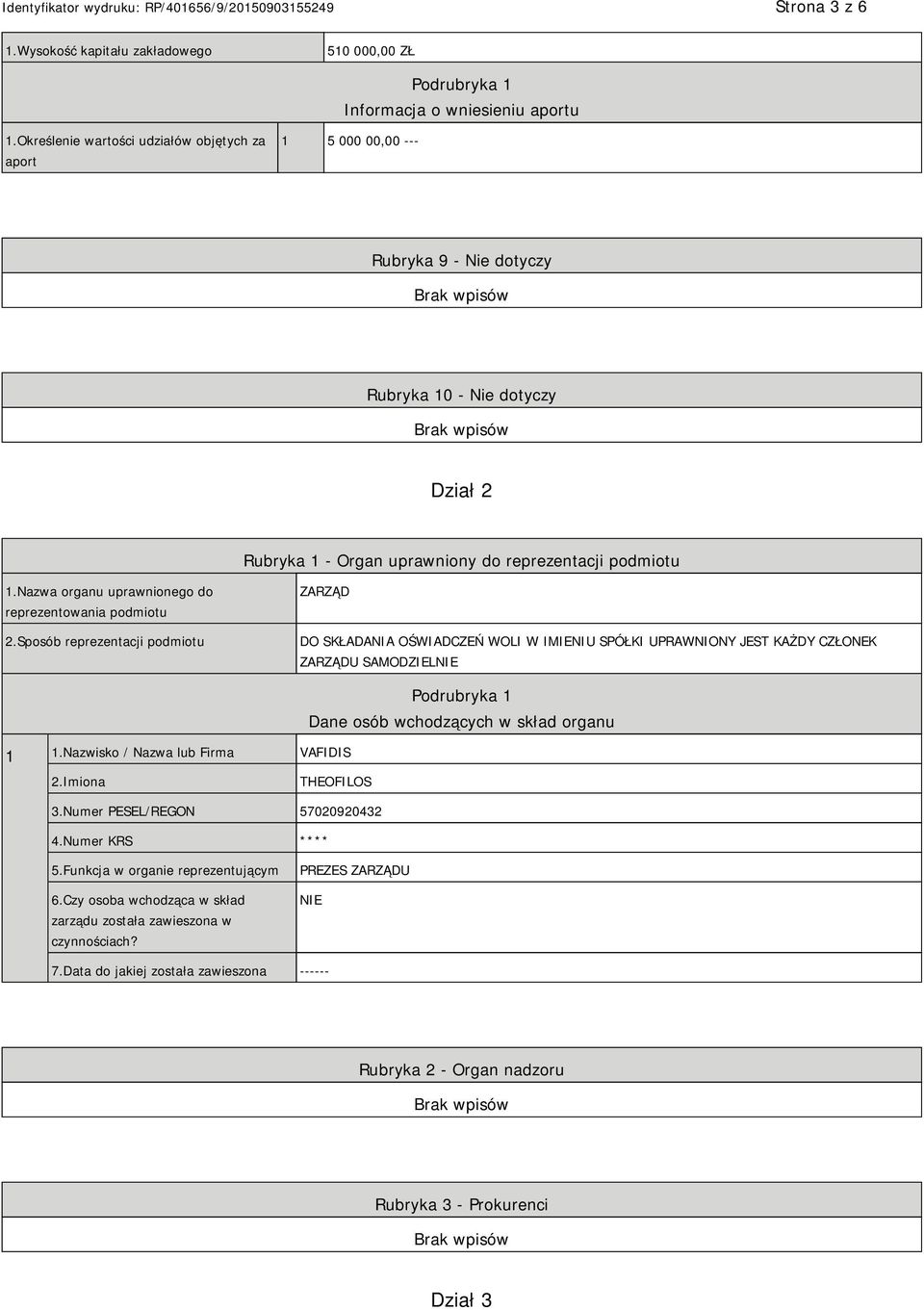 Nazwa organu uprawnionego do reprezentowania podmiotu 2.Sposób reprezentacji podmiotu ZARZĄD DO SKŁADANIA OŚWIADCZEŃ WOLI W IMIENIU SPÓŁKI UPRAWNIONY JEST KAŻDY CZŁONEK ZARZĄDU SAMODZIELNIE 1 1.