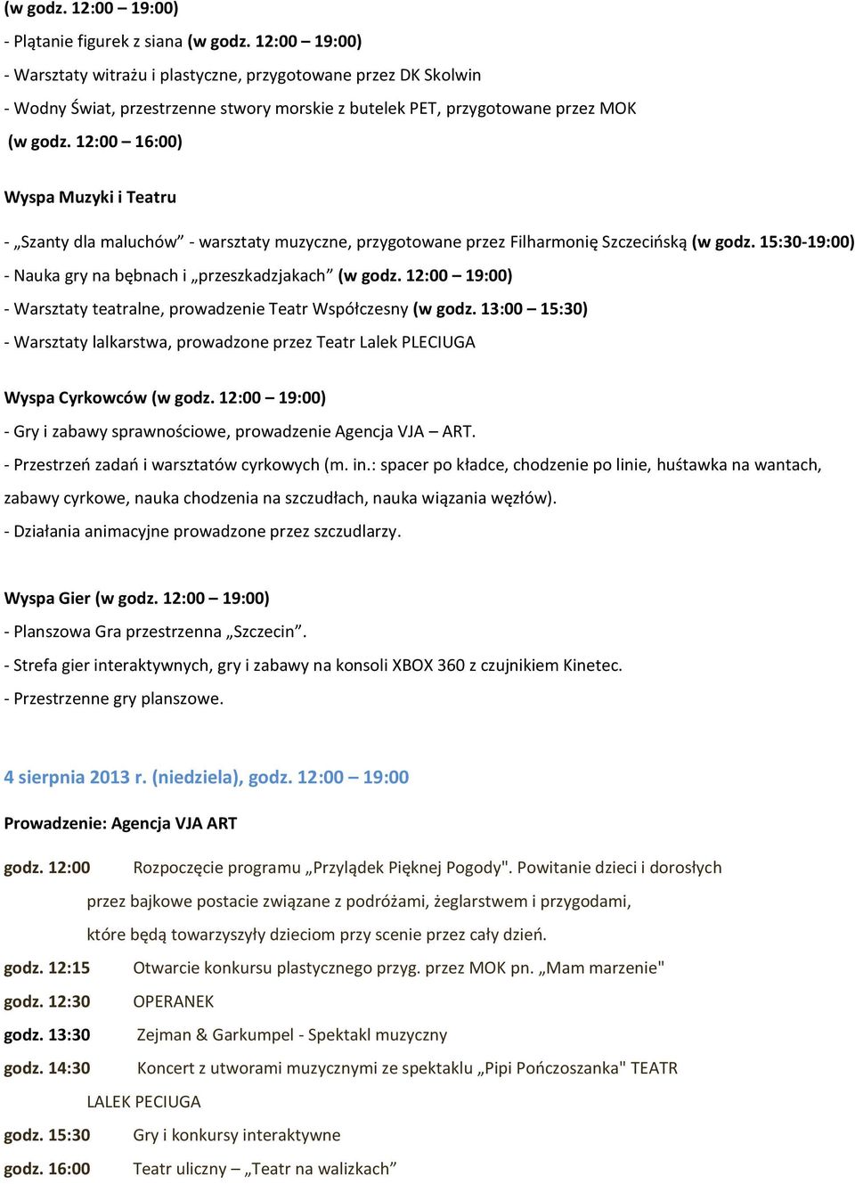 12:00 16:00) Wyspa Muzyki i Teatru - Szanty dla maluchów - warsztaty muzyczne, przygotowane przez Filharmonię Szczecińską (w godz. 15:30-19:00) - Nauka gry na bębnach i przeszkadzjakach (w godz.