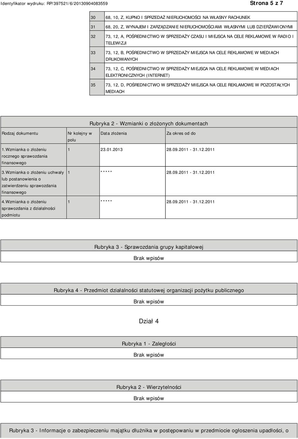 MEDIACH ELEKTRONICZNYCH (INTERNET) 35 73, 12, D, POŚREDNICTWO W SPRZEDAŻY MIEJSCA NA CELE REKLAMOWE W POZOSTAŁYCH MEDIACH Rubryka 2 - Wzmianki o złożonych dokumentach Rodzaj dokumentu Nr kolejny w