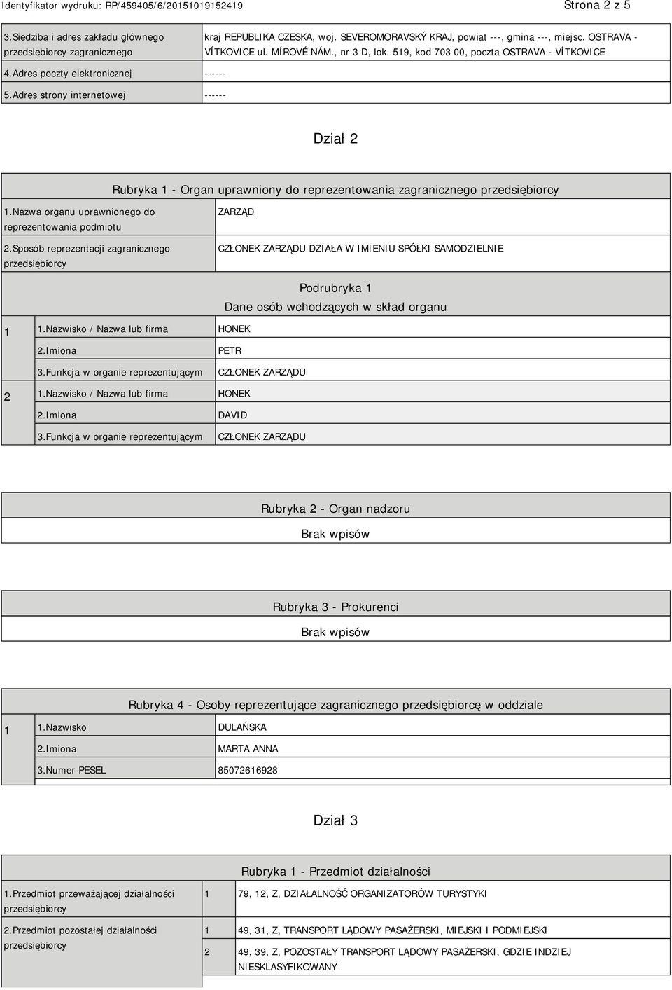 Nazwa organu uprawnionego do reprezentowania podmiotu 2.Sposób reprezentacji zagranicznego ZARZĄD CZŁONEK ZARZĄDU DZIAŁA W IMIENIU SPÓŁKI SAMODZIELNIE 1 1.