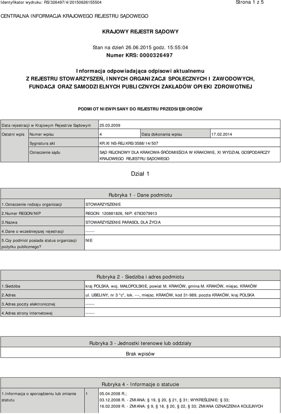 OPIEKI ZDROWOTNEJ PODMIOT NIEWPISANY DO REJESTRU PRZEDSIĘBIORCÓW Data rejestracji w Krajowym Rejestrze Sądowym 25.03.2009 Ostatni wpis Numer wpisu 4 Data dokonania wpisu 17.02.