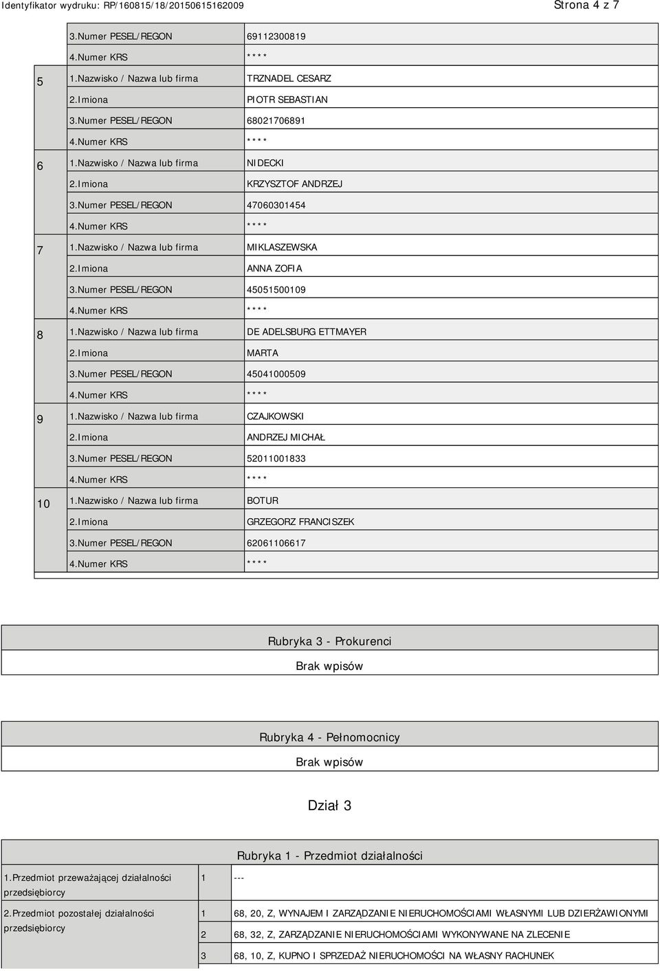 Numer PESEL/REGON 45041000509 9 1.Nazwisko / Nazwa lub firma CZAJKOWSKI ANDRZEJ MICHAŁ 3.Numer PESEL/REGON 52011001833 10 1.Nazwisko / Nazwa lub firma BOTUR GRZEGORZ FRANCISZEK 3.