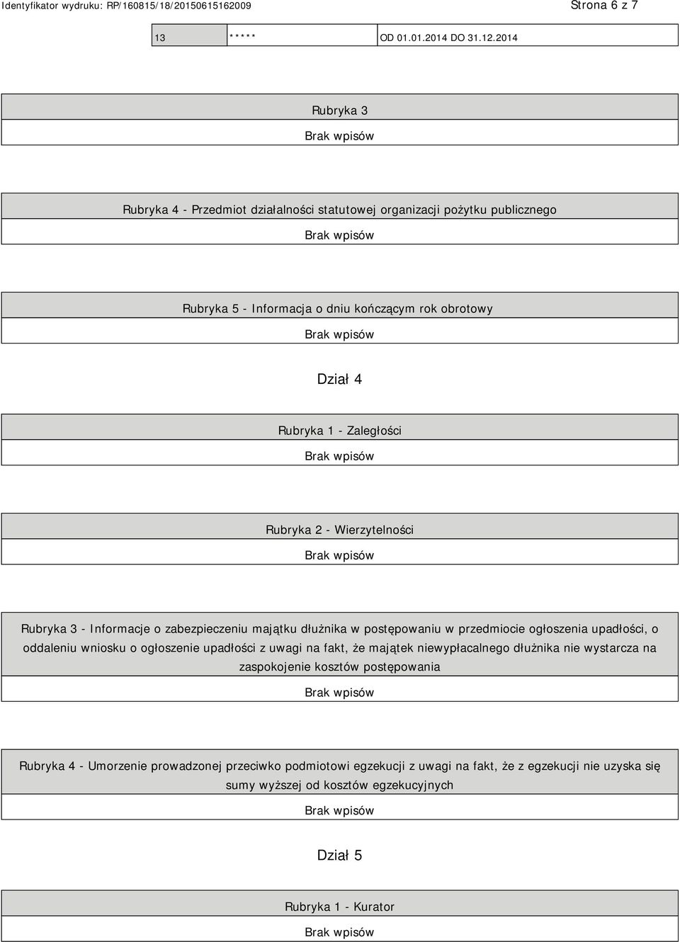 Zaległości Rubryka 2 - Wierzytelności Rubryka 3 - Informacje o zabezpieczeniu majątku dłużnika w postępowaniu w przedmiocie ogłoszenia upadłości, o oddaleniu wniosku o