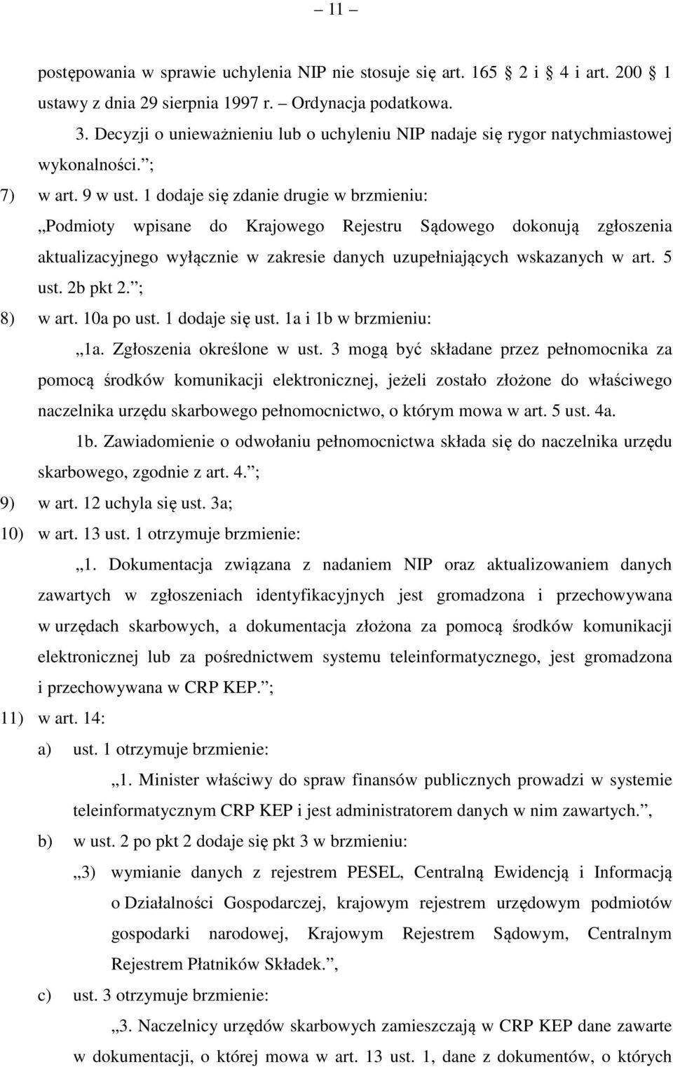 1 dodaje się zdanie drugie w brzmieniu: Podmioty wpisane do Krajowego Rejestru Sądowego dokonują zgłoszenia aktualizacyjnego wyłącznie w zakresie danych uzupełniających wskazanych w art. 5 ust.