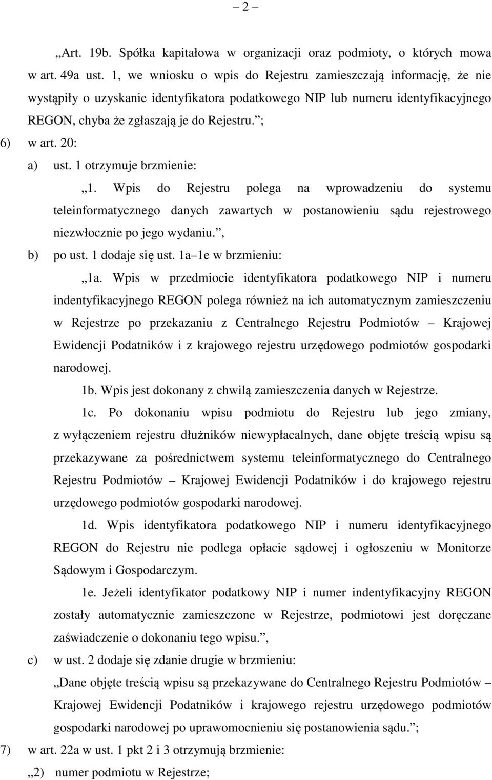 20: a) ust. 1 otrzymuje brzmienie: 1. Wpis do Rejestru polega na wprowadzeniu do systemu teleinformatycznego danych zawartych w postanowieniu sądu rejestrowego niezwłocznie po jego wydaniu.