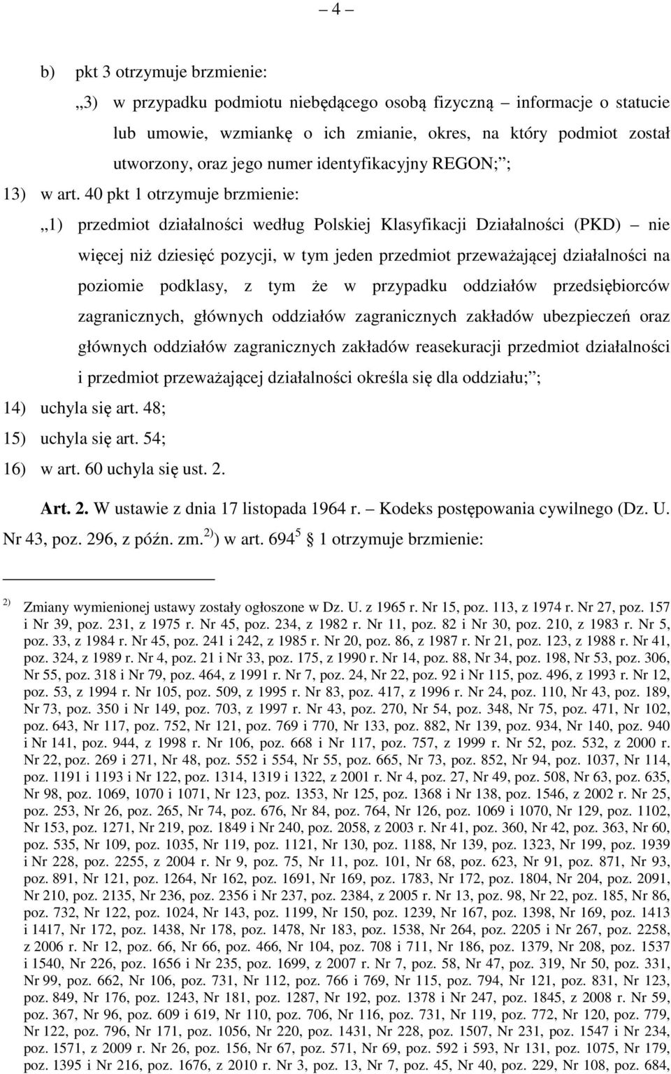 40 pkt 1 otrzymuje brzmienie: 1) przedmiot działalności według Polskiej Klasyfikacji Działalności (PKD) nie więcej niż dziesięć pozycji, w tym jeden przedmiot przeważającej działalności na poziomie