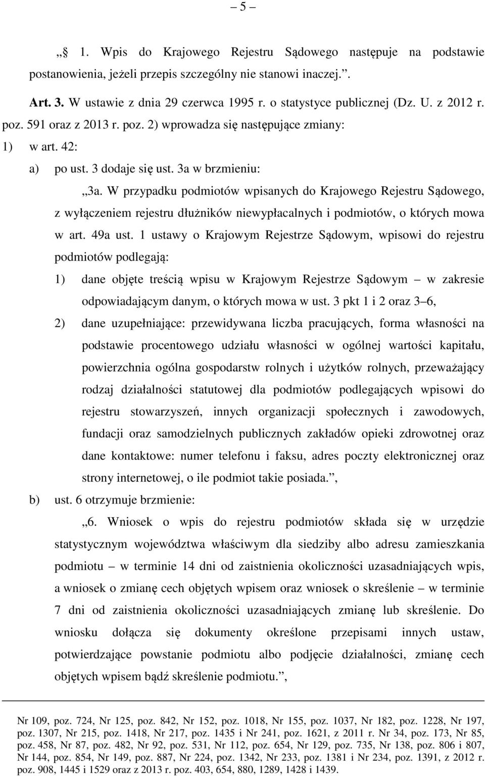W przypadku podmiotów wpisanych do Krajowego Rejestru Sądowego, z wyłączeniem rejestru dłużników niewypłacalnych i podmiotów, o których mowa w art. 49a ust.