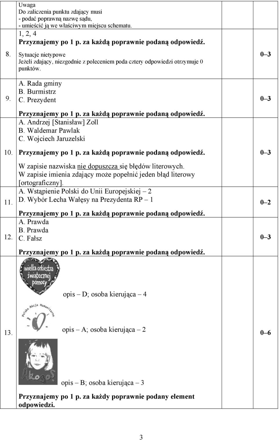 Wojciech Jaruzelski W zapisie nazwiska nie dopuszcza się błędów literowych. W zapisie imienia zdający może popełnić jeden błąd literowy [ortograficzny]. A.