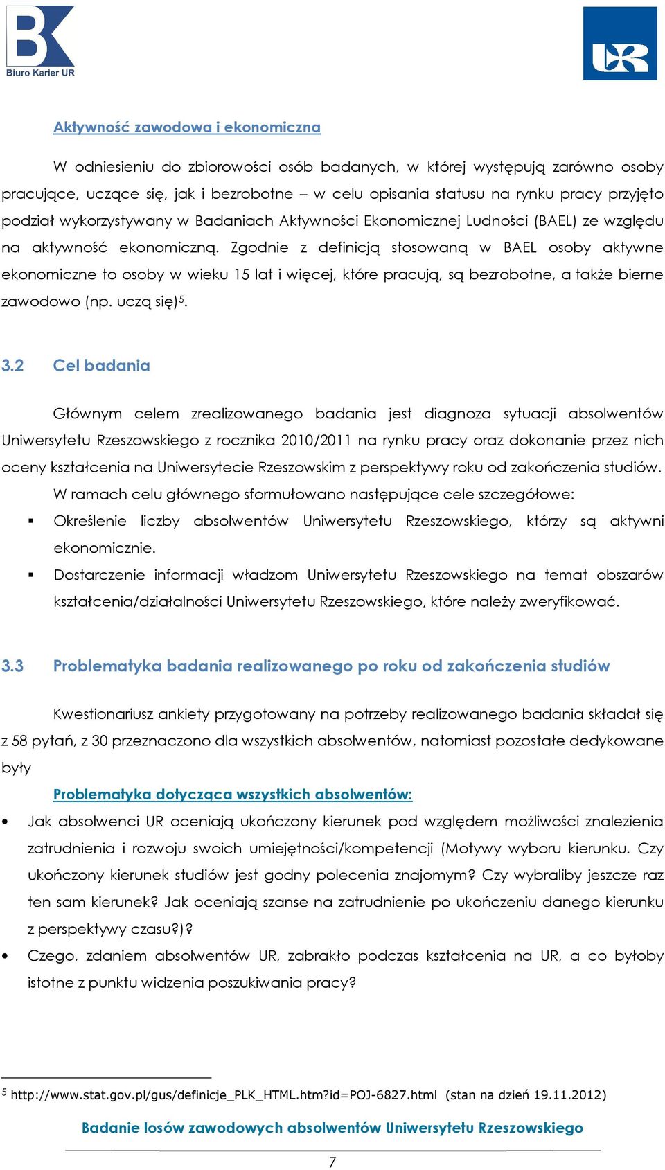 Zgodnie z definicją stosowaną w BAEL osoby aktywne ekonomiczne to osoby w wieku 15 lat i więcej, które pracują, są bezrobotne, a także bierne zawodowo (np. uczą się) 5. 3.