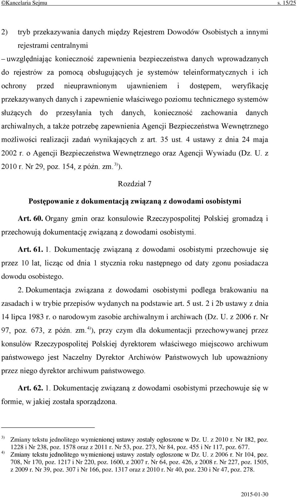 obsługujących je systemów teleinformatycznych i ich ochrony przed nieuprawnionym ujawnieniem i dostępem, weryfikację przekazywanych danych i zapewnienie właściwego poziomu technicznego systemów