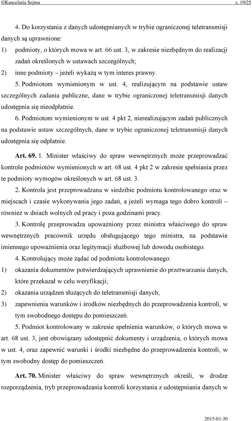 4, realizującym na podstawie ustaw szczególnych zadania publiczne, dane w trybie ograniczonej teletransmisji danych udostępnia się nieodpłatnie. 6. Podmiotom wymienionym w ust.