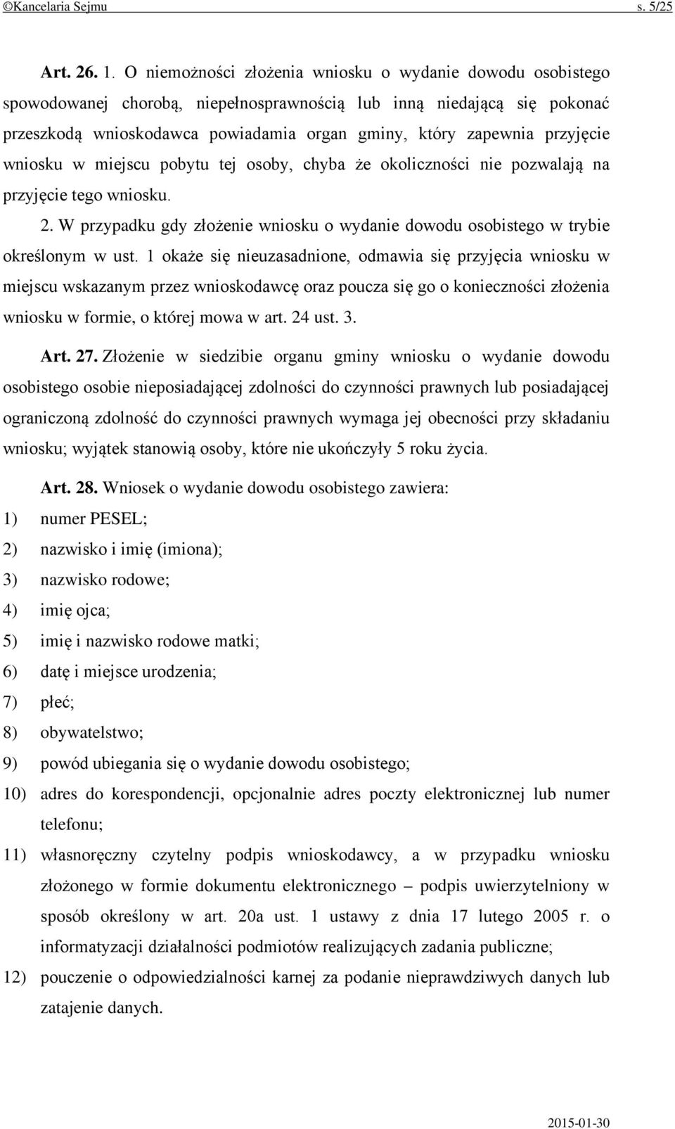 przyjęcie wniosku w miejscu pobytu tej osoby, chyba że okoliczności nie pozwalają na przyjęcie tego wniosku. 2. W przypadku gdy złożenie wniosku o wydanie dowodu osobistego w trybie określonym w ust.