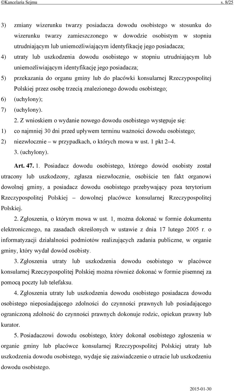 posiadacza; 4) utraty lub uszkodzenia dowodu osobistego w stopniu utrudniającym lub uniemożliwiającym identyfikację jego posiadacza; 5) przekazania do organu gminy lub do placówki konsularnej