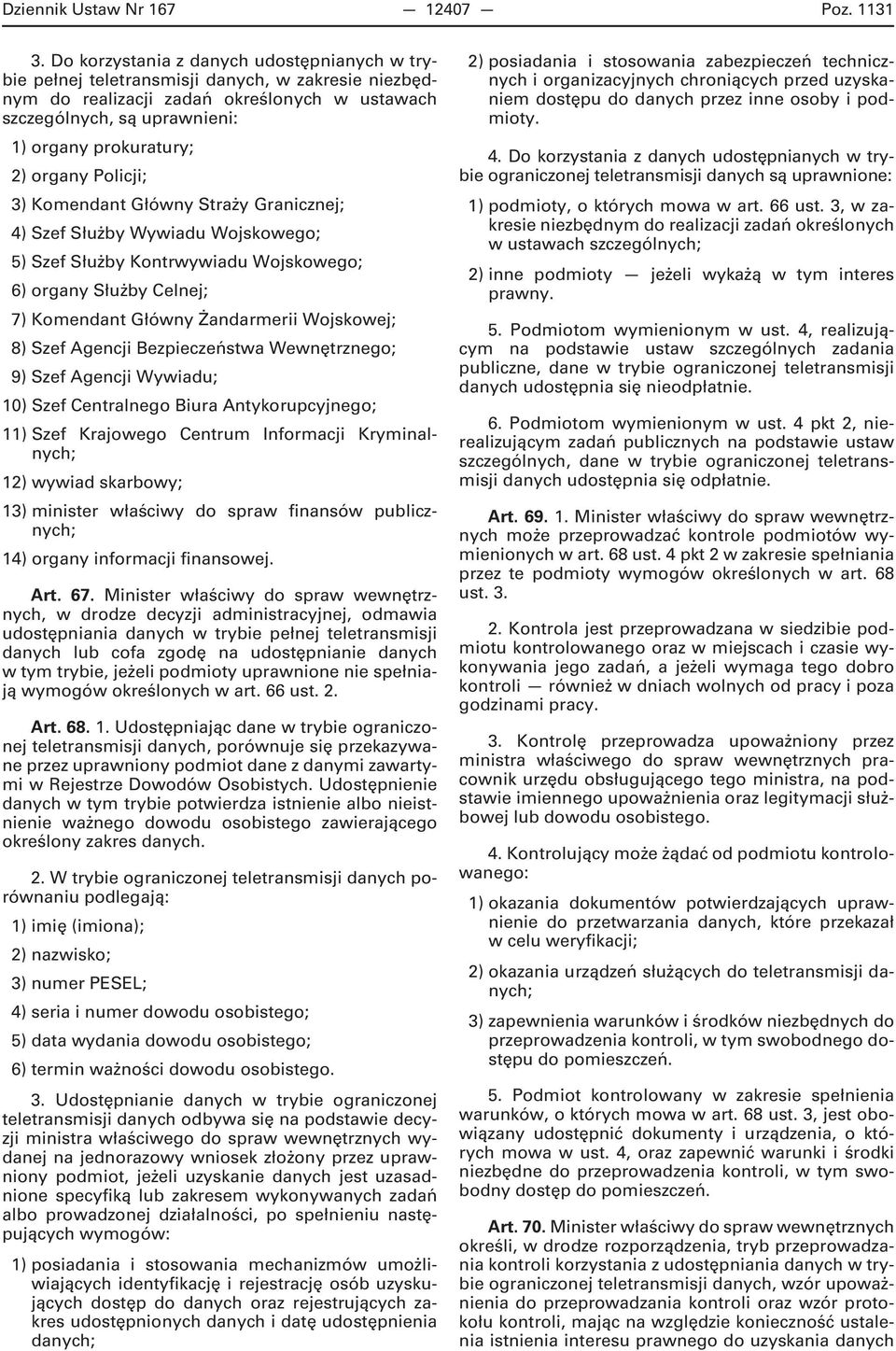organy Policji; 3) Komendant Główny Straży Granicznej; 4) Szef Służby Wywiadu Wojskowego; 5) Szef Służby Kontrwywiadu Wojskowego; 6) organy Służby Celnej; 7) Komendant Główny Żandarmerii Wojskowej;