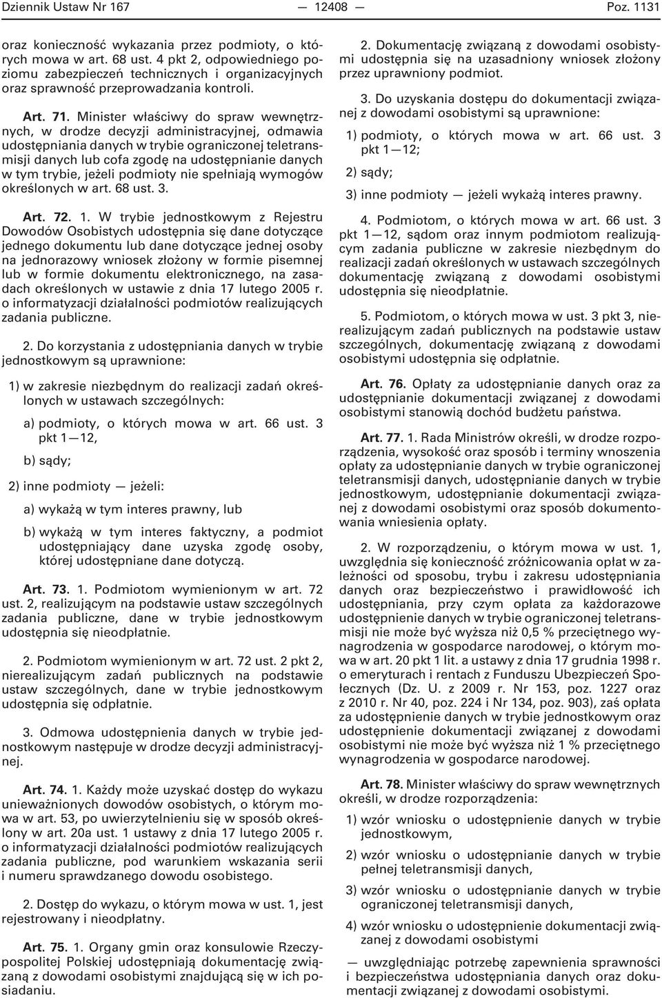 Minister właściwy do spraw wewnętrznych, w drodze decyzji administracyjnej, odmawia udostępniania danych w trybie ograniczonej teletransmisji danych lub cofa zgodę na udostępnianie danych w tym