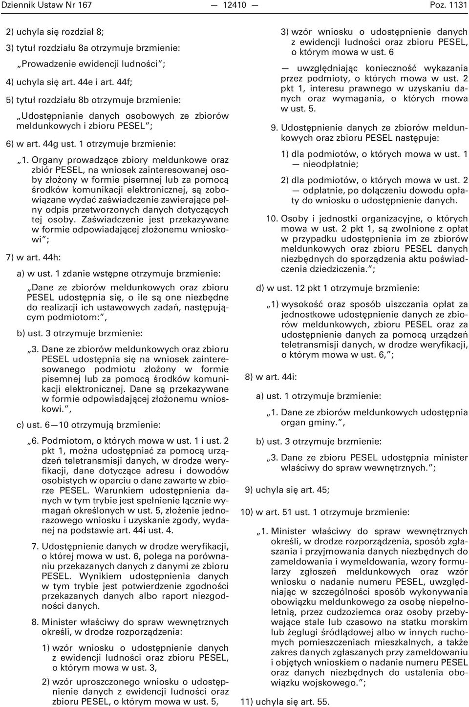 Organy prowadzące zbiory meldunkowe oraz zbiór PESEL, na wniosek zainteresowanej osoby złożony w formie pisemnej lub za pomocą środków komunikacji elektronicznej, są zobowiązane wydać zaświadczenie