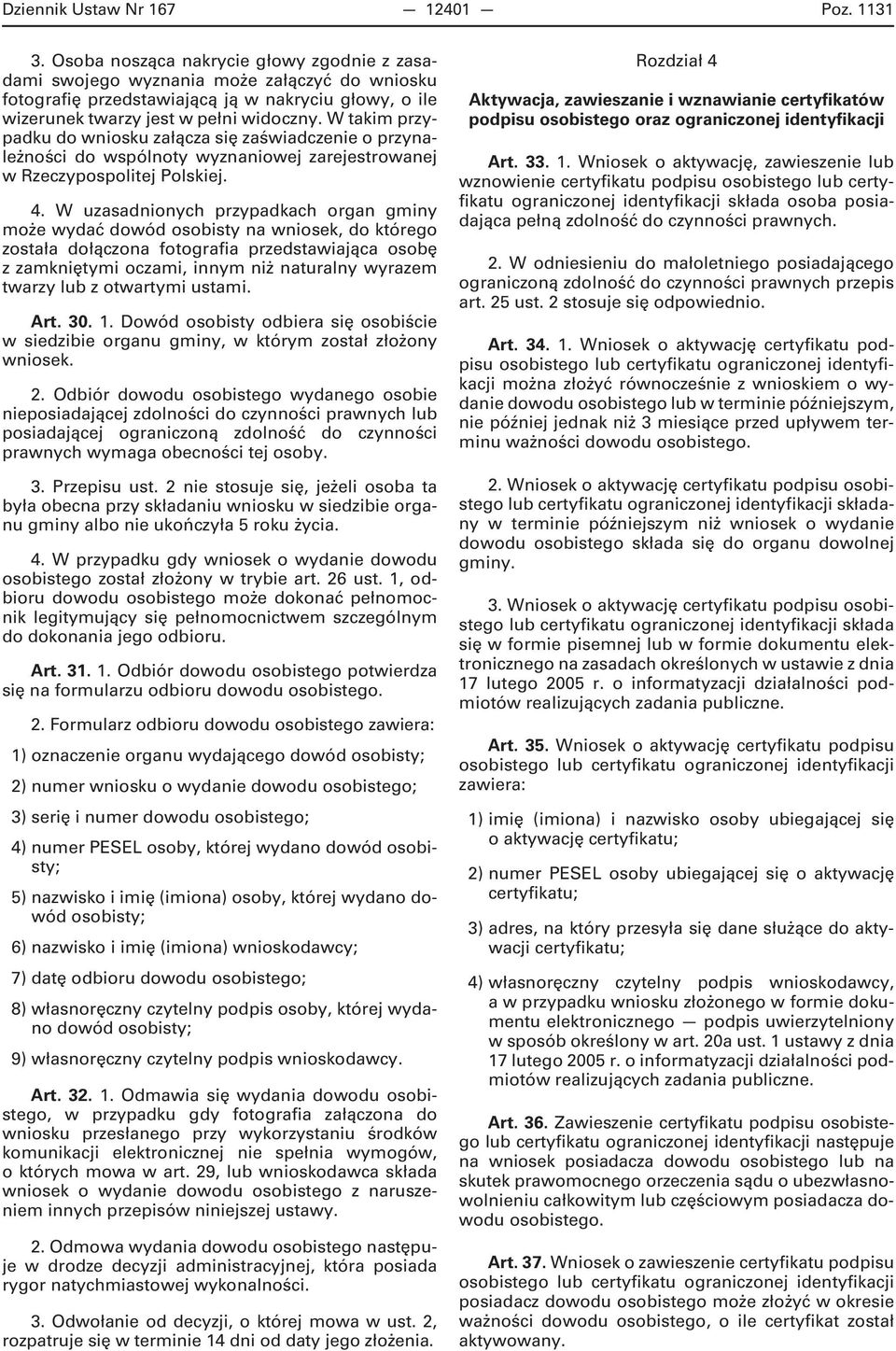 W takim przypadku do wniosku załącza się zaświadczenie o przynależności do wspólnoty wyznaniowej zarejestrowanej w Rzeczypospolitej Polskiej. 4.