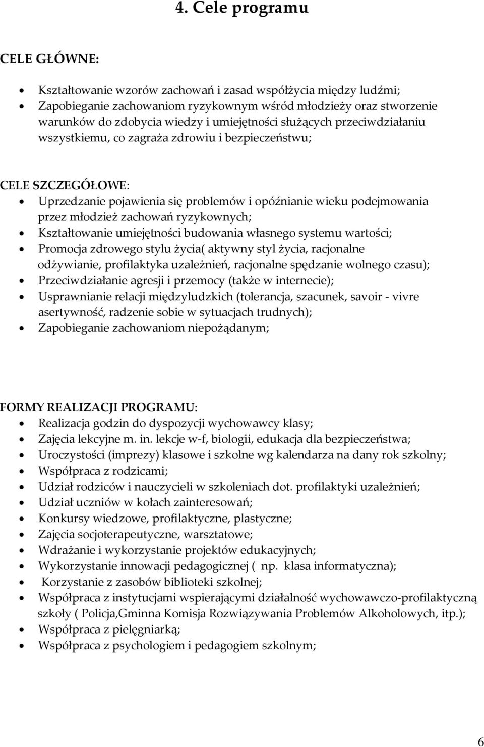 zachowań ryzykownych; Kształtowanie umiejętności budowania własnego systemu wartości; Promocja zdrowego stylu życia( aktywny styl życia, racjonalne odżywianie, profilaktyka uzależnień, racjonalne