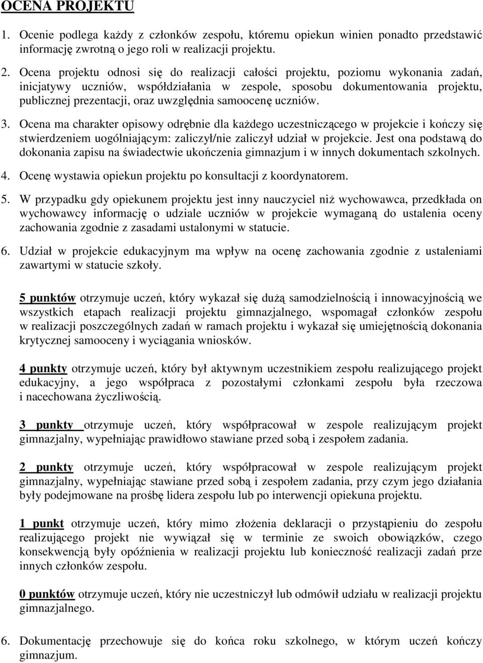 uwzględnia samoocenę uczniów. 3. Ocena ma charakter opisowy odrębnie dla kaŝdego uczestniczącego w projekcie i kończy się stwierdzeniem uogólniającym: zaliczył/nie zaliczył udział w projekcie.