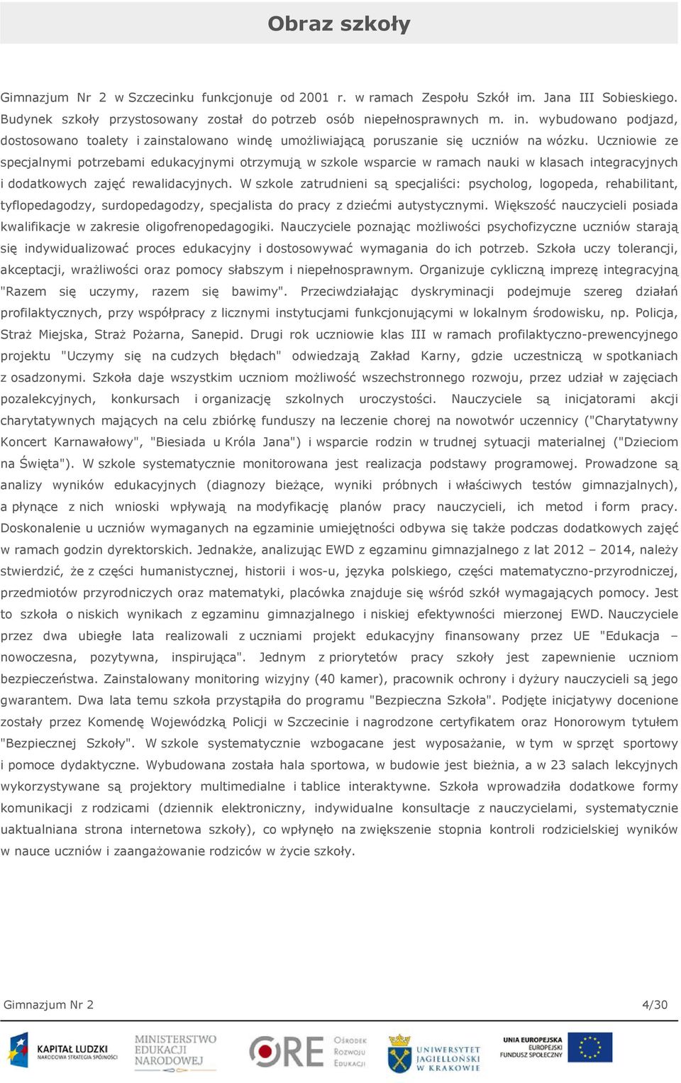 Uczniowie ze specjalnymi potrzebami edukacyjnymi otrzymują w szkole wsparcie w ramach nauki w klasach integracyjnych i dodatkowych zajęć rewalidacyjnych.